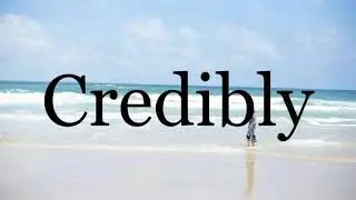 How To Pronounce Credibly🌈🌈🌈🌈🌈🌈Pronunciation Of Credibly