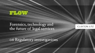 FLOW: Forensics, technology and the future of legal services 06: Regulatory Investigations