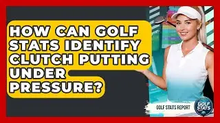 How Can Golf Stats Identify Clutch Putting Under Pressure? - Golf Stats Report