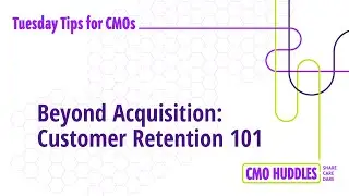 Beyond Acquisition: Customer Retention 101 | CMO Tips