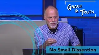 Grace & Truth: No Small Dissention