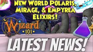 POLARIS, MIRAGE, & EMPYREA ELIXIRS! Wizard101 News!