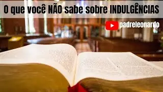 O que você NÃO SABE sobre as indulgências!