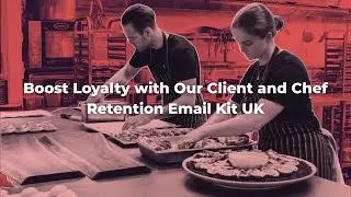 Boost Loyalty with Our Client and Chef Retention Email Kit UK