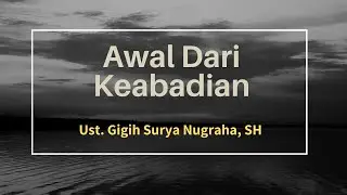 AWAL DARI KEABADIAN  ||  Ust. Gigih Surys Nugraha, SH