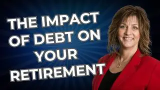 The IMPACT of DEBT on Your Retirement!