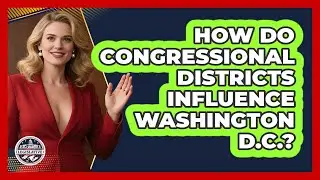 How Do Congressional Districts Influence Washington D.C.? - Inside the Legislative Branch