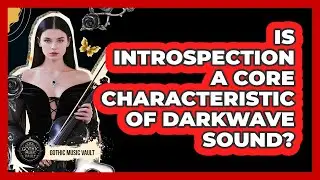 Is Introspection A Core Characteristic Of Darkwave Sound?