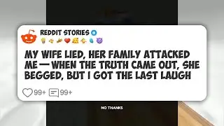 My Wife Lied, Her Family Attacked Me—When the Truth Came Out, She Begged, but I Got the #reddit 