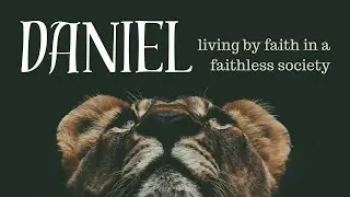 Sermon | Daniel: Living by Faith in a Faithless Society | The Lion's Den | Dan 6
