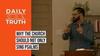 Why The Church Should NOT Only Sing Psalms