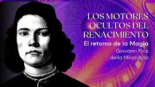 Motores Ocultos del Renacimiento II - Giovanni Pico della Mirandola. El retorno de la Magia