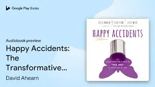 Happy Accidents: The Transformative Power of&hellip; by David Ahearn &middot; Audiobook preview