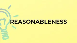 What is the meaning of the word REASONABLENESS?