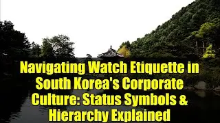 Navigating Watch Etiquette in South Korea's Corporate Culture: Status Symbols & Hierarchy Explained