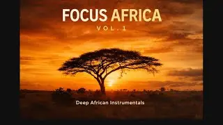 Focus Africa Vol. 1 &ndash; Calm African Instrumental Music for Work, Study & Deep Focus