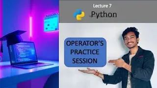Lecture 7: Python Operators Examples | Practice Session for Beginners
