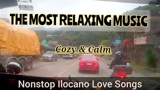 COZY & RELAXING MUSIC FOR A PEACEFUL ROADTRIP DAY || THE MOST BEAUTIFUL NONSTOP ILOCANO LOVE SONGS