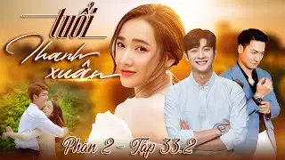 Tuổi thanh xuân phần 2 - Tập 33.2 | Phim Truyền Hình Việt Nam Hay Nhất 2024 | Phim Tình Cảm Việt Nam