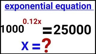 Challenging algebra |-Solve for x?1000^0.12x =25000.|exponential equation