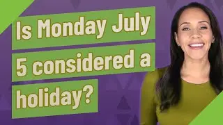 Is Monday July 5 considered a holiday?