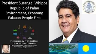 President Surangel S. Whipps, Jr. - Republic of Palau - Environment, Economy, Palauan People First