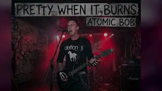 Atomic Bob - Pretty When It Burns (Remastered)