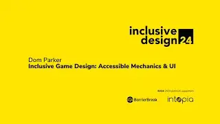 Dom Parker / Inclusive Game Design: Accessible Mechanics & UI #id24 2024