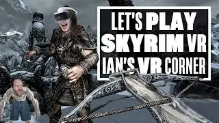Introducing Skyrim VR to a Skyrim Addict! - Ian's VR Corner (Let's Play Skyrim VR)