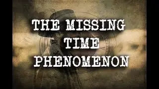 HAUNTING Stories of MISSING TIME - The Missing Time Phenomenon