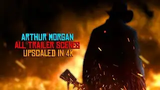 The Best Arthur Morgan Scenes From The RDR2 Trailers (Upscaled 4K No Black Bars)
