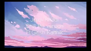 Jigidi Killadi Chill Pill Version Ft.Girish Karthik