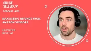 176  #onlineselleruk Podcast with Henrik Rein: Maximizing refunds from Amazon Vendors