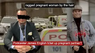 Podcaster James English b3at up pregnant partner?