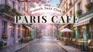 Paris Caf&eacute; Ambience 🌸 French Jazz Club Music for Relaxing Morning & Cozy Spring Vibes