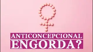 ANTICONCEPCIONAL ORAL ENGORDA. MITO OU VERDADE? | Dra. Etianne Andrade