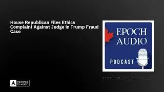 House Republican Files Ethics Complaint Against Judge in Trump Fraud Case