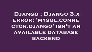 Django : Django 3.x error: 'mysql.connector.django' isn't an available database backend