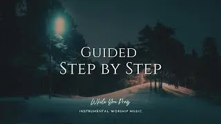 Guided Step by Step | Instrumental Worship Music | While You Pray