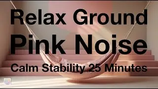 Relax Ground Pink Noise &ndash; 25 Minutes of Calm Stability & ADHD Relief #18
