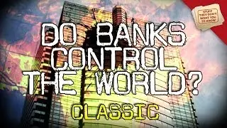 Do Banks Control the World? | CLASSIC