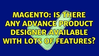 Magento: Is there any advance product designer available with lots of features?