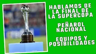 HABLAMOS DEL CL&Aacute;SICO EN VIVO. NACIONAL PE&Ntilde;AROL Y LA FINAL DE LA SUPERCOPA URUGUAYA.