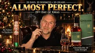 Day 19: Almost Perfect! | My Father La Opulencia Cigar &times; GlenAllachie 10 Cask Strength  Review