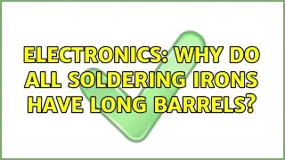 Electronics: Why do all soldering irons have long barrels?