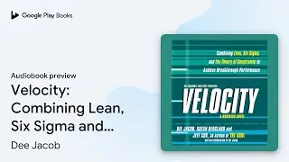 Velocity: Combining Lean, Six Sigma and the&hellip; by Dee Jacob &middot; Audiobook preview