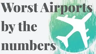Worst Airports by the Numbers
