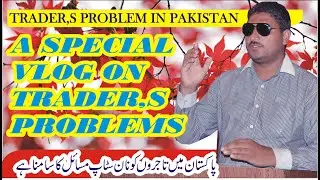 Trader,s Problems In Pakistan | Pakistan mein Tajron Ky masail | Ali Gohar Official Vlog On Traders