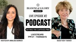 SETTING THE CAPTIVES FREE with Bev Tucker - Bloom & Glory Collective - Podcast #2