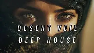 Desert Veil Arabic Deep House 2026 Exotic Oriental House Music Desert Nights Chill & Hypnotic Vibes